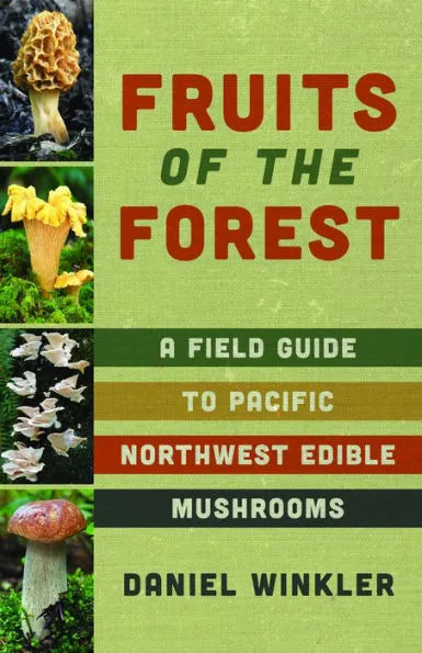 Fruits of the Forest - A Field Guide to Pacific Northwest Edible Mushrooms